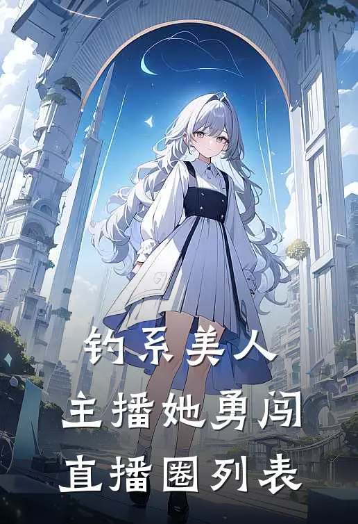 钓系美人：主播她勇闯直播圈列表