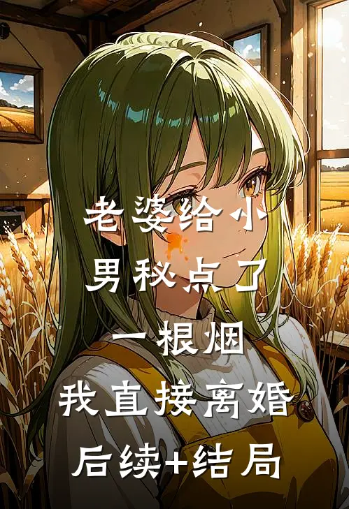 老婆给小男秘点了一根烟，我直接离婚后续+结局