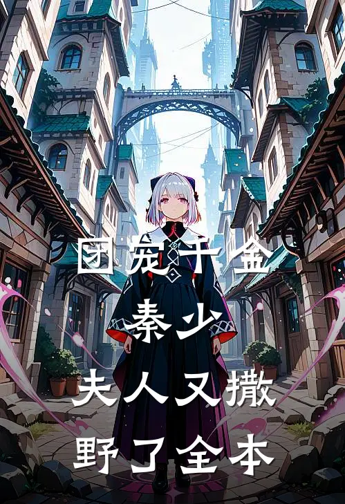 团宠千金秦少,夫人又撒野了全本