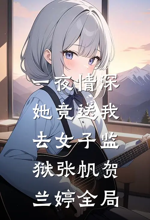 一夜情深，她竟送我去女子监狱张帆贺兰婷全局