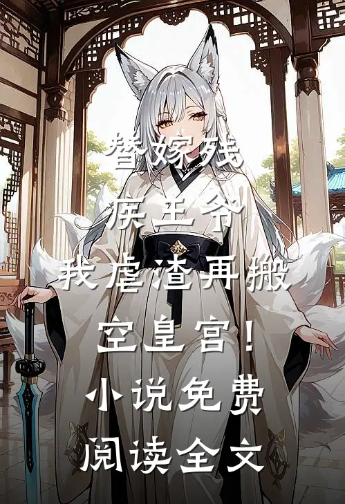 替嫁残疾王爷，我虐渣再搬空皇宫！小说免费阅读全文