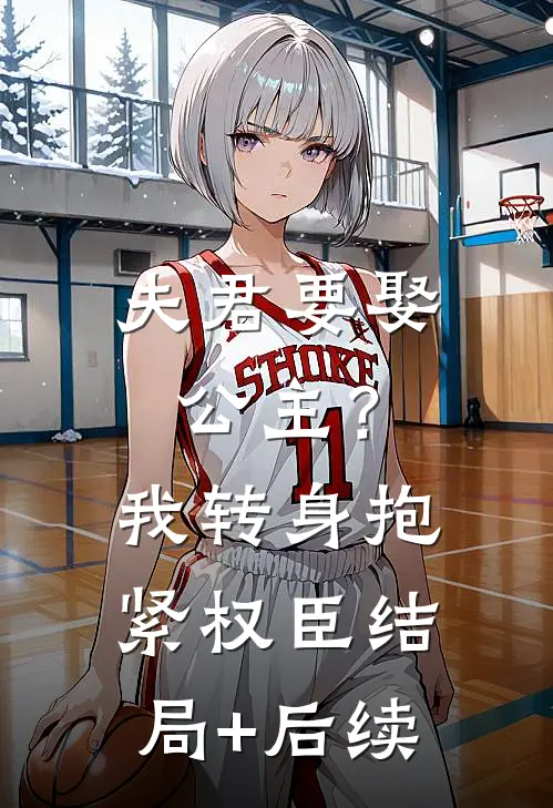 夫君要娶公主？我转身抱紧权臣结局+后续