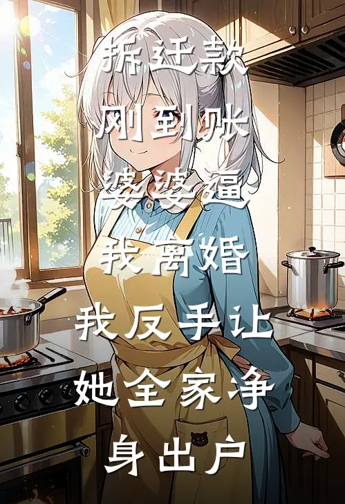 拆迁款刚到账，婆婆逼我离婚，我反手让她全家净身出户