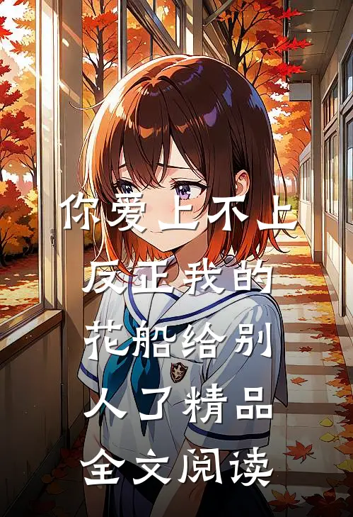 你爱上不上，反正我的花船给别人了精品全文阅读