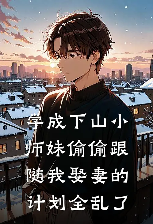学成下山小师妹偷偷跟随我娶妻的计划全乱了