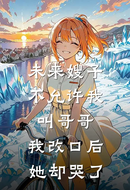 未来嫂子不允许我叫哥哥，我改口后她却哭了