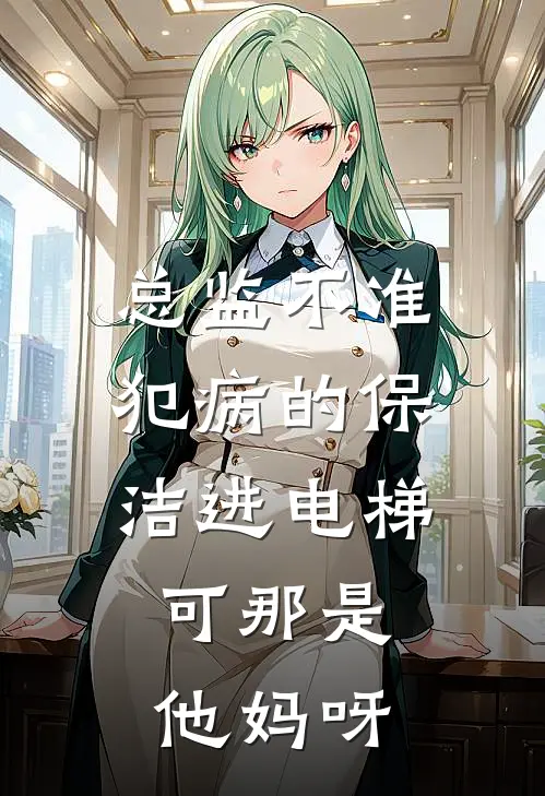 总监不准犯病的保洁进电梯，可那是他妈呀