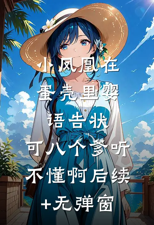 小凤凰在蛋壳里婴语告状，可八个爹听不懂啊后续+无弹窗