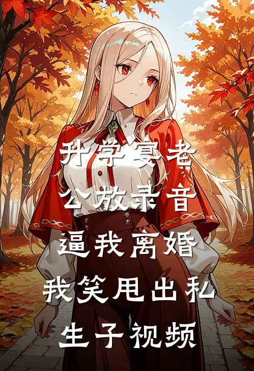 升学宴老公放录音逼我离婚，我笑甩出私生子视频