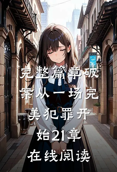 完整篇章破案从一场完美犯罪开始21章在线阅读