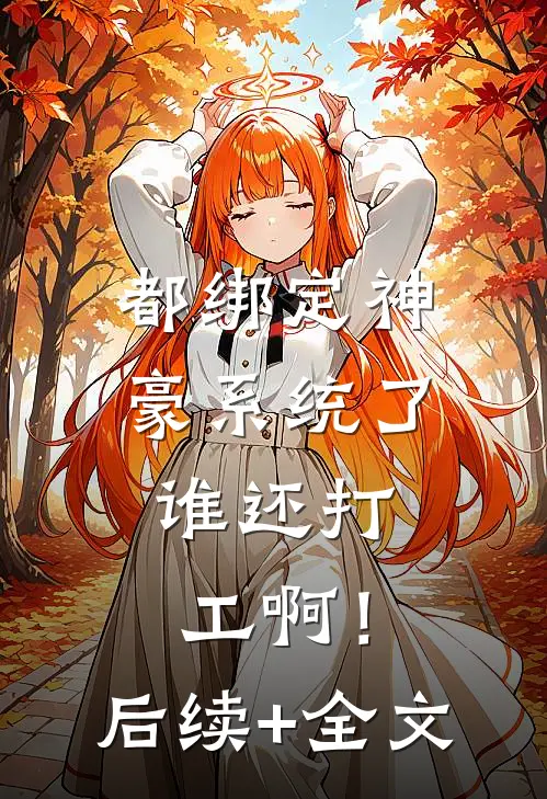 都绑定神豪系统了，谁还打工啊！后续+全文