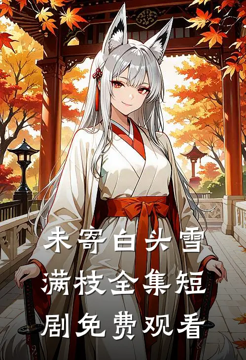 未寄白头雪满枝全集短剧免费观看