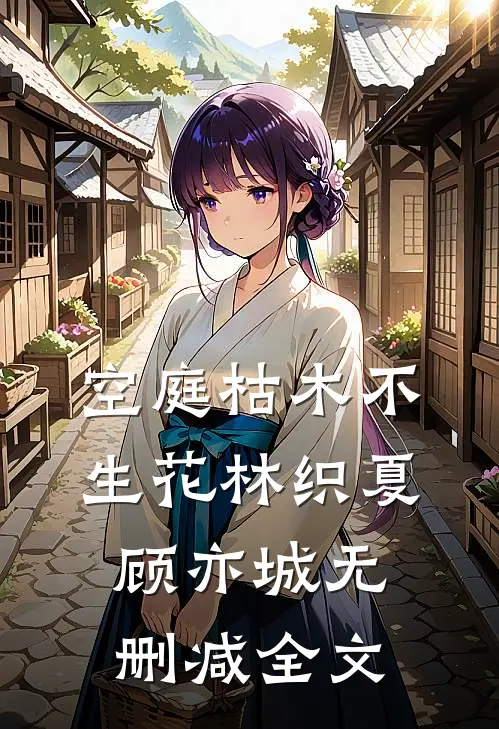 空庭枯木不生花林织夏顾亦城无删减全文