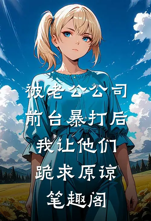 被老公公司前台暴打后，我让他们跪求原谅笔趣阁