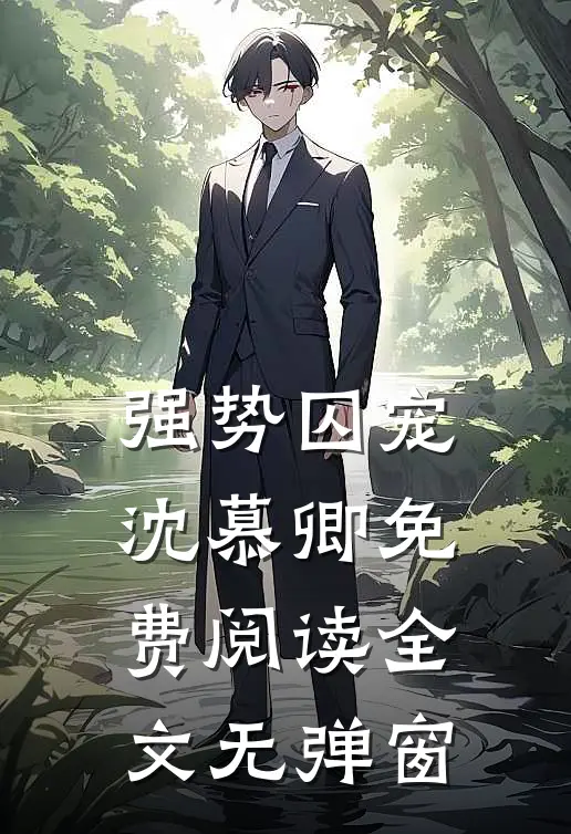 强势囚宠 沈慕卿免费阅读全文无弹窗