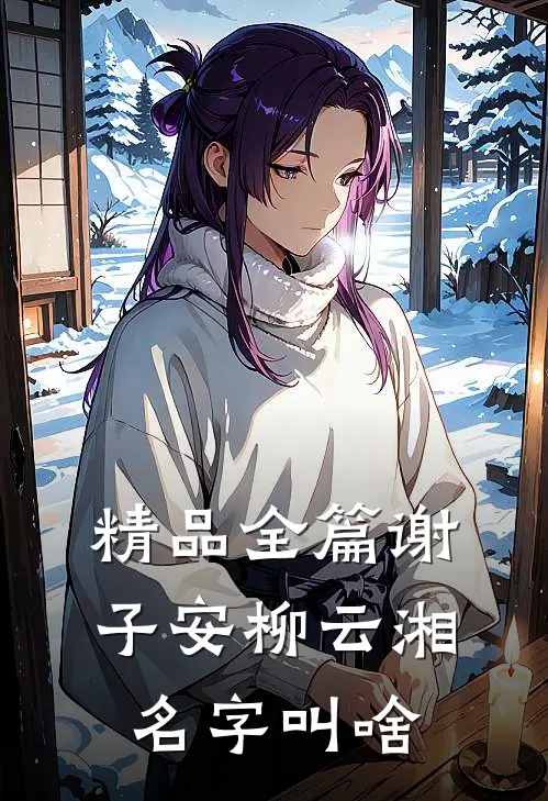 精品全篇谢子安柳云湘名字叫啥