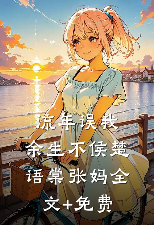 流年误我，余生不侯楚语棠张妈全文+免费