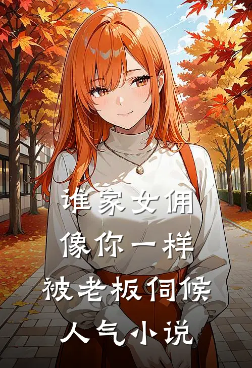 谁家女佣像你一样，被老板伺候人气小说