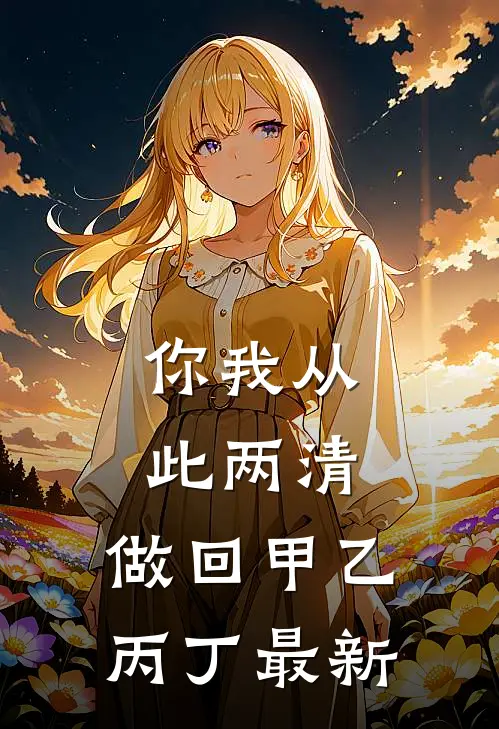你我从此两清，做回甲乙丙丁最新
