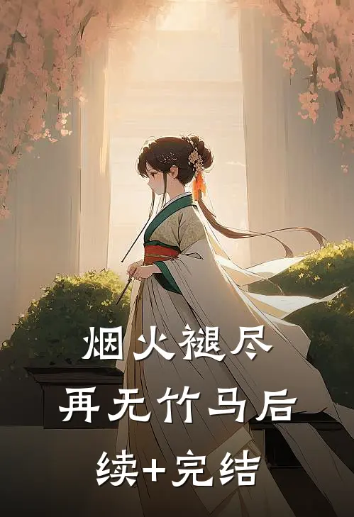烟火褪尽，再无竹马后续+完结