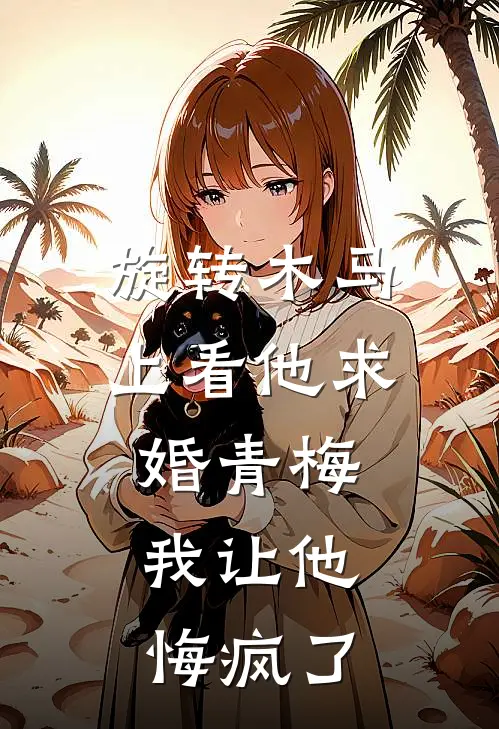 旋转木马上看他求婚青梅，我让他悔疯了
