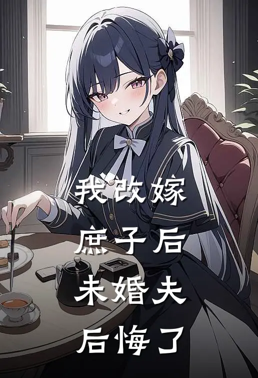 我改嫁庶子后，未婚夫后悔了