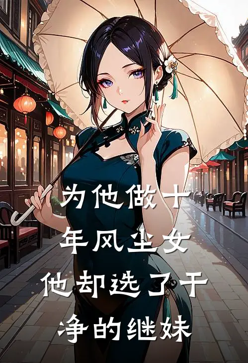为他做十年风尘女，他却选了干净的继妹