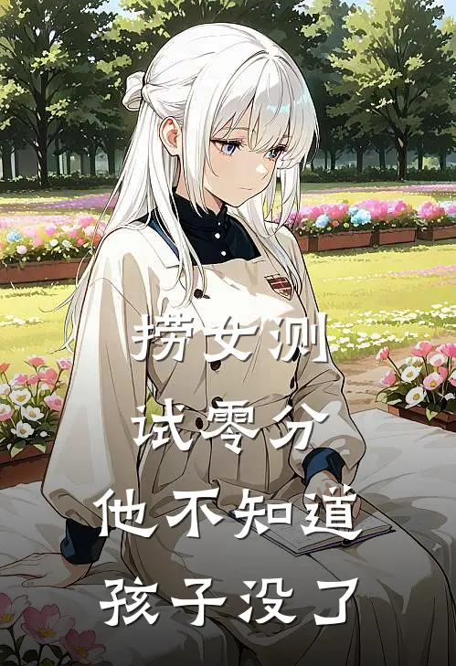 捞女测试零分，他不知道孩子没了
