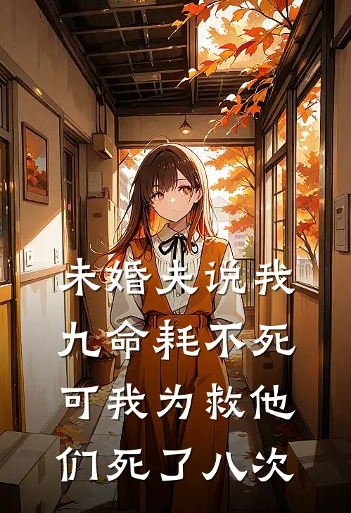 未婚夫说我九命耗不死，可我为救他们死了八次