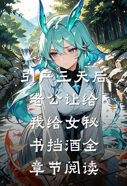 引产三天后，老公让给我给女秘书挡酒全章节阅读
