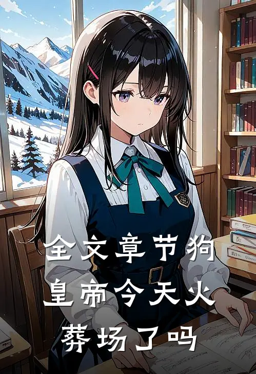 全文章节狗皇帝今天火葬场了吗