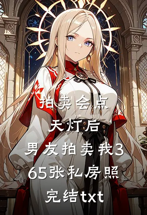 拍卖会点天灯后，男友拍卖我365张私房照完结txt