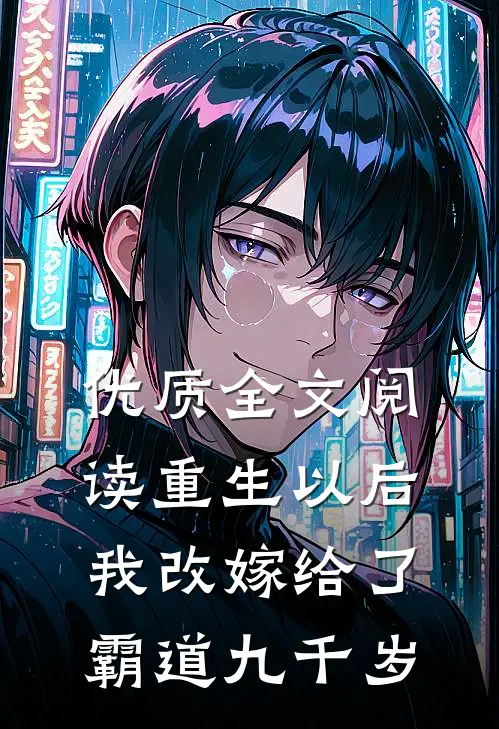 优质全文阅读重生以后，我改嫁给了霸道九千岁