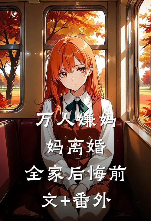 万人嫌妈妈离婚，全家后悔前文+番外
