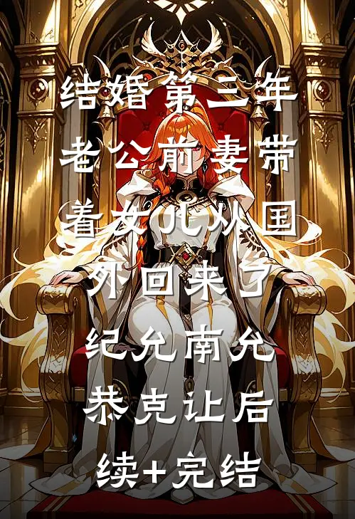 结婚第三年，老公前妻带着女儿从国外回来了纪允南允恭克让后续+完结