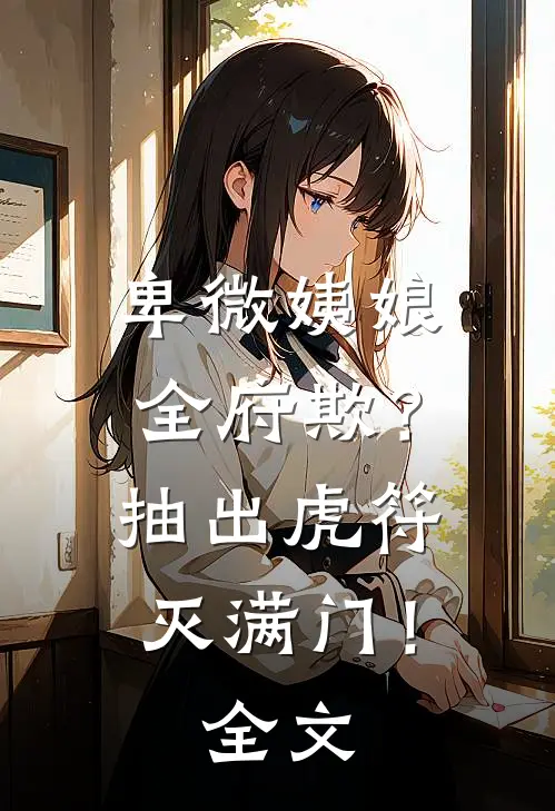 卑微姨娘全府欺？抽出虎符灭满门！全文