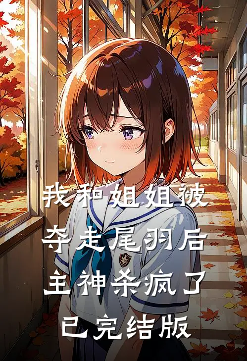 我和姐姐被夺走尾羽后，主神杀疯了已完结版
