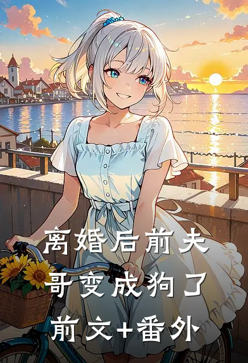 离婚后前夫哥变成狗了前文+番外