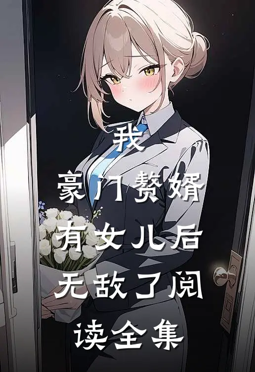 我，豪门赘婿，有女儿后无敌了阅读全集
