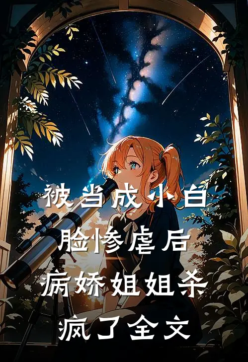 被当成小白脸惨虐后,病娇姐姐杀疯了全文在线阅读
