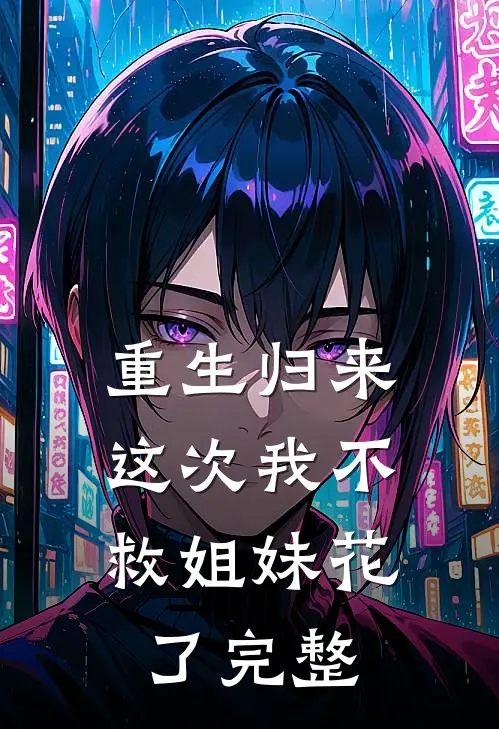 重生归来，这次我不救姐妹花了完整