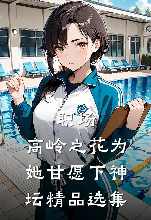 职场：高岭之花为她甘愿下神坛精品选集