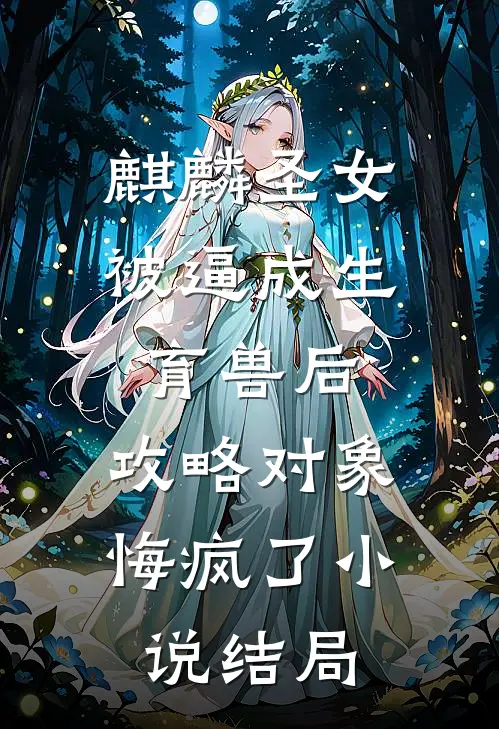 麒麟圣女被逼成生育兽后，攻略对象悔疯了小说结局