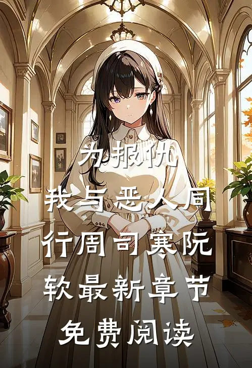 为报仇，我与恶人同行周司寒阮软最新章节免费阅读