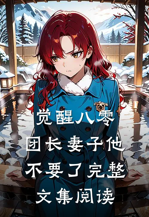 觉醒八零，团长妻子他不要了完整文集阅读