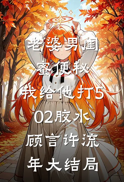 老婆男闺蜜便秘，我给他打502胶水顾言许流年大结局