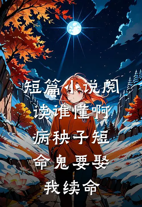 短篇小说阅读谁懂啊，病秧子短命鬼要娶我续命
