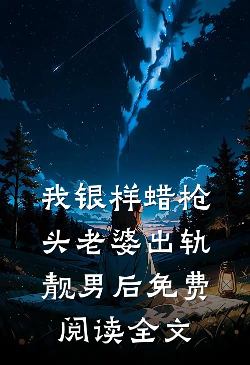我银样蜡枪头老婆出轨靓男后免费阅读全文
