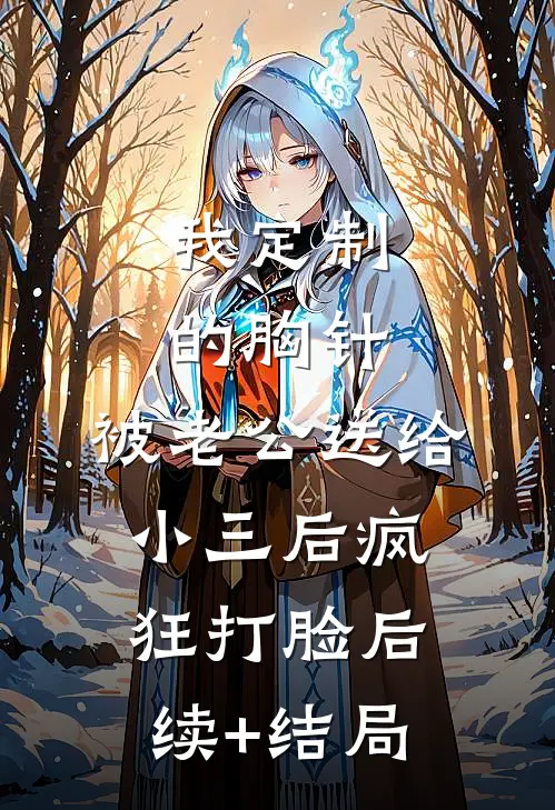我定制的胸针，被老公送给小三后疯狂打脸后续+结局