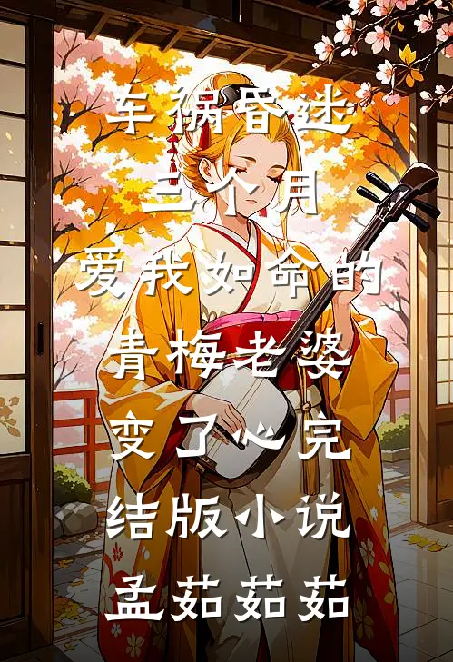 车祸昏迷三个月，爱我如命的青梅老婆变了心完结版小说孟茹茹茹